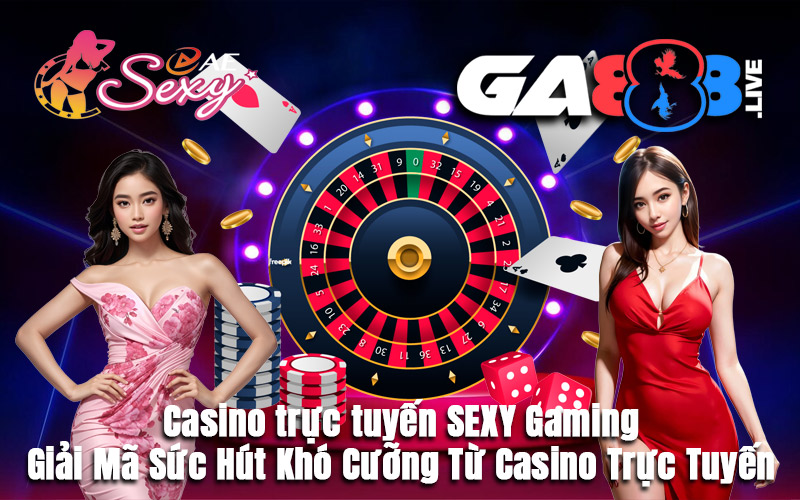 Casino trực tuyến SEXY Gaming – Giải Mã Sức Hút Khó Cưỡng Từ Casino Trực Tuyến Casino trực tuyến SEXY Gaming – Giải Mã Sức Hút Khó Cưỡng Từ Casino Trực Tuyến