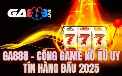 GA888 – Cổng Game Nổ Hũ Uy Tín Hàng Đầu 2025
