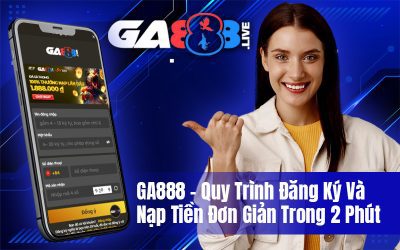 GA888 – Quy Trình Đăng Ký Và Nạp Tiền Đơn Giản Trong 2 Phút