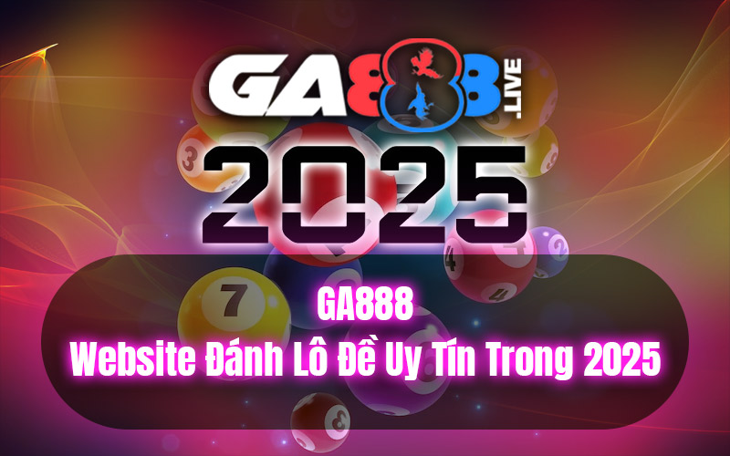 GA888 – Website Đánh Lô Đề Uy Tín Trong 2025