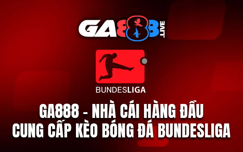GA888 – Nhà cái hàng đầu cung cấp kèo bóng đá Bundesliga