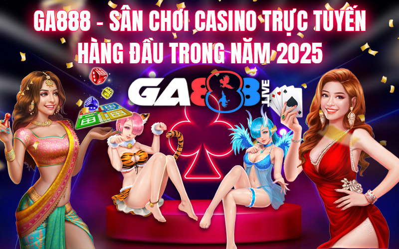 GA888 - Sân Chơi Casino Trực Tuyến Hàng Đầu Trong Năm 2025