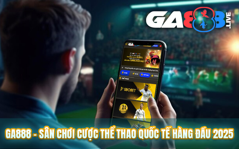 GA888 - Sân Chơi Cược Thể Thao Quốc Tế Hàng Đầu 2025