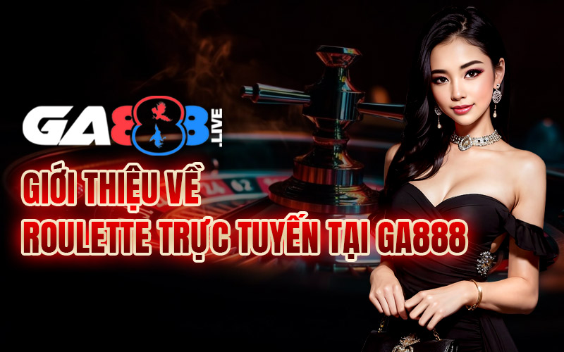 Giới thiệu về roulette trực tuyến tại GA888