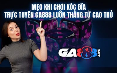 Mẹo Khi Chơi Xóc Đĩa Trực Tuyến GA888 Luôn Thắng Từ Cao Thủ