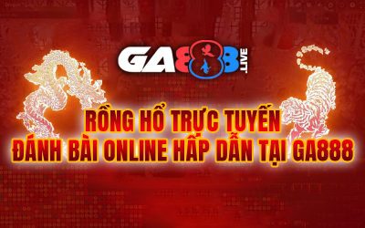 Rồng Hổ Trực Tuyến – Đánh Bài Online Hấp Dẫn Tại GA888
