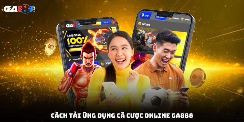Cách tải ứng dụng cá cược online GA888
