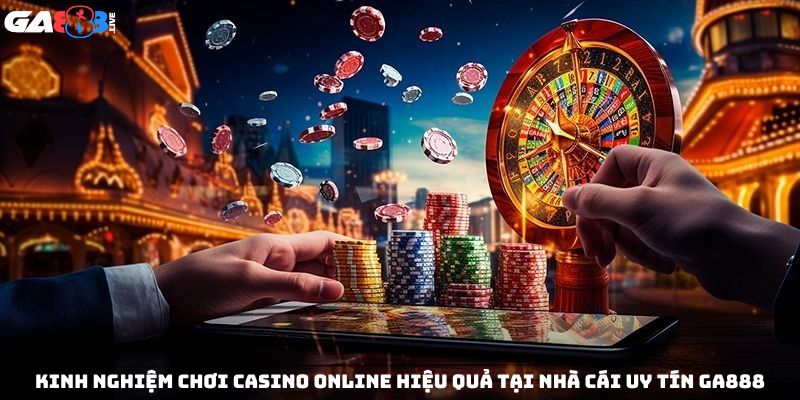 Kinh nghiệm chơi casino online hiệu quả tại nhà cái uy tín GA888