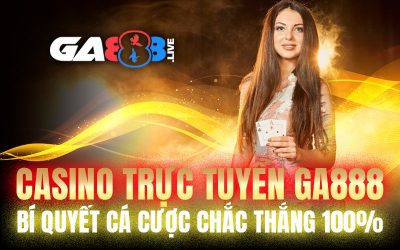 Casino Trực Tuyến GA888 – Bí Quyết Cá Cược Chắc Thắng 100%
