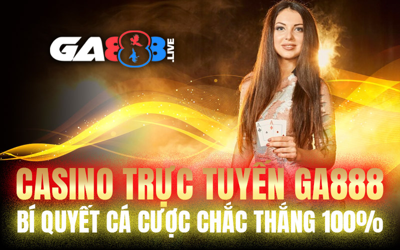 Casino Trực Tuyến GA888 – Bí Quyết Cá Cược Chắc Thắng 100%