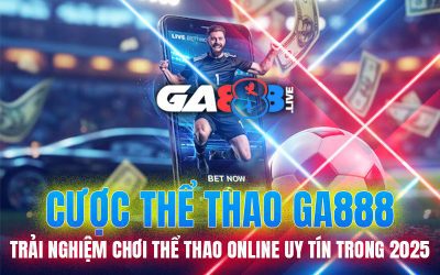 Cược Thể Thao GA888 – Trải Nghiệm Chơi Thể Thao Online Uy Tín Trong 2025