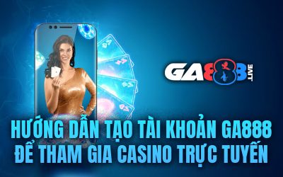Hướng dẫn tạo tài khoản GA888 để tham gia casino trực tuyến