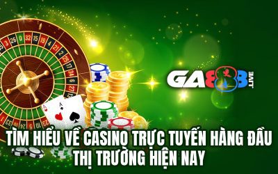 Tìm Hiểu Về Casino Trực Tuyến Hàng Đầu Thị Trường Hiện Nay