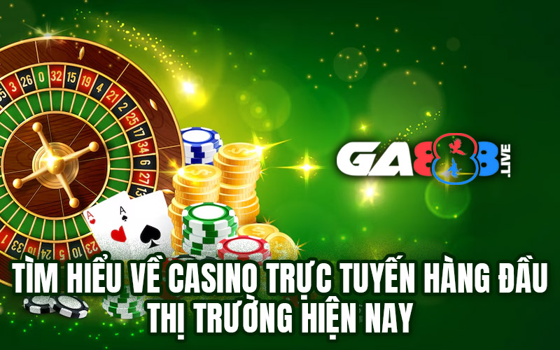 Tìm Hiểu Về Casino Trực Tuyến Hàng Đầu Thị Trường Hiện Nay