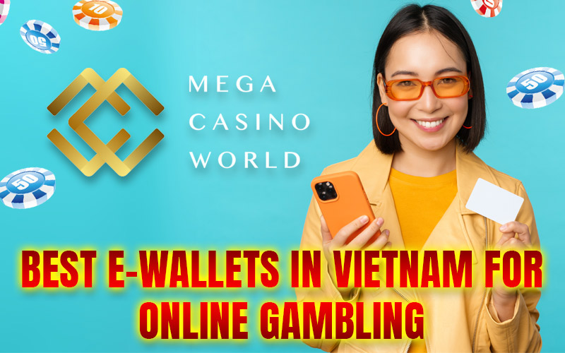 Ví điện tử tốt nhất tại Việt Nam dành cho cờ bạc trực tuyến